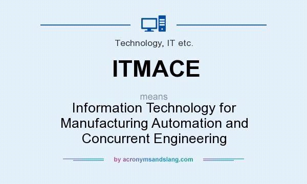 What does ITMACE mean? It stands for Information Technology for Manufacturing Automation and Concurrent Engineering
