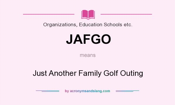What does JAFGO mean? It stands for Just Another Family Golf Outing