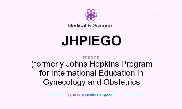 What does JHPIEGO mean? It stands for (formerly Johns Hopkins Program for International Education in Gynecology and Obstetrics