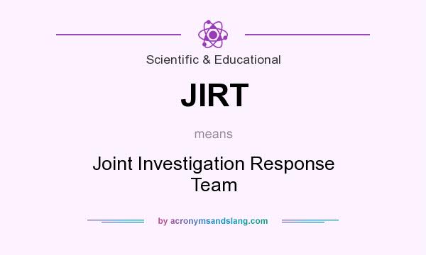 What does JIRT mean? It stands for Joint Investigation Response Team