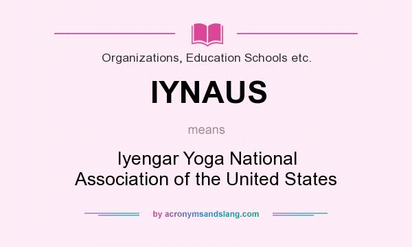 What does IYNAUS mean? It stands for Iyengar Yoga National Association of the United States