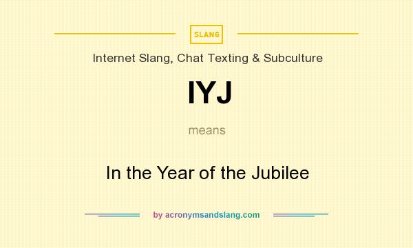 What does IYJ mean? It stands for In the Year of the Jubilee