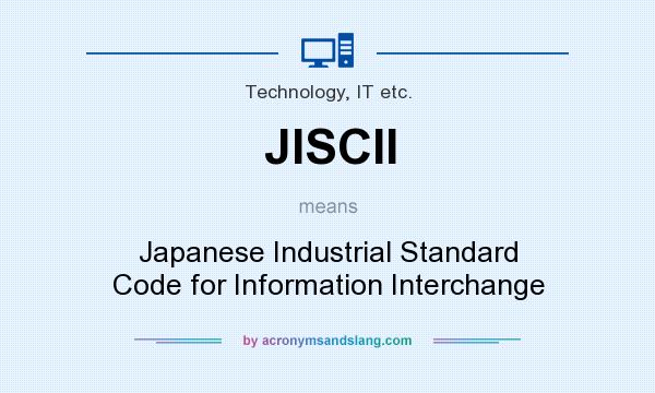 What does JISCII mean? It stands for Japanese Industrial Standard Code for Information Interchange