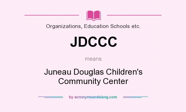 What does JDCCC mean? It stands for Juneau Douglas Children`s Community Center