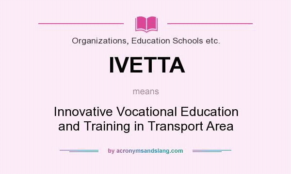 What does IVETTA mean? It stands for Innovative Vocational Education and Training in Transport Area
