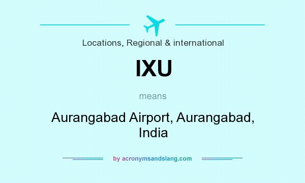 What does IXU mean? It stands for Aurangabad Airport, Aurangabad, India