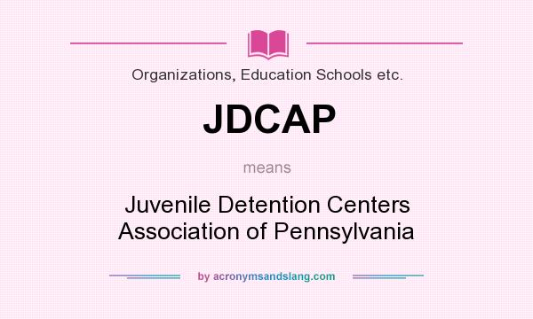 What does JDCAP mean? It stands for Juvenile Detention Centers Association of Pennsylvania