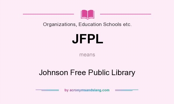 What does JFPL mean? It stands for Johnson Free Public Library