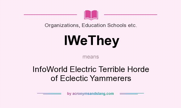 What does IWeThey mean? It stands for InfoWorld Electric Terrible Horde of Eclectic Yammerers