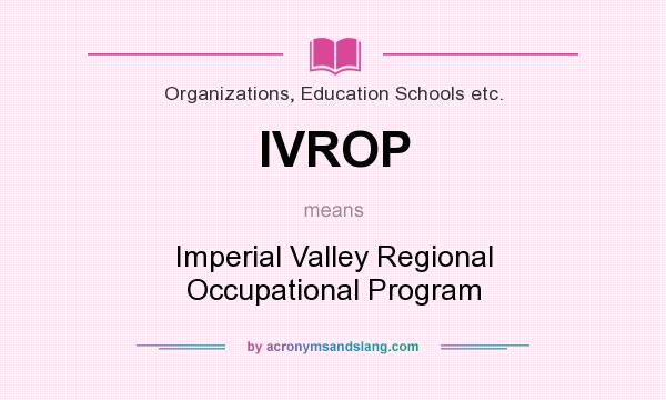 What does IVROP mean? It stands for Imperial Valley Regional Occupational Program