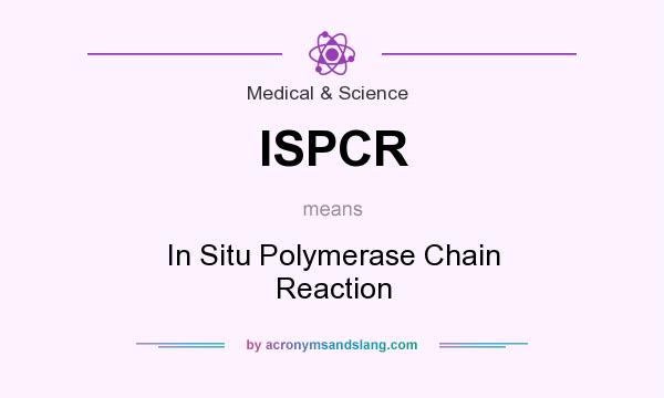 What does ISPCR mean? It stands for In Situ Polymerase Chain Reaction