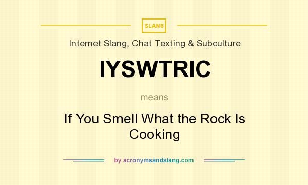 What does IYSWTRIC mean? It stands for If You Smell What the Rock Is Cooking