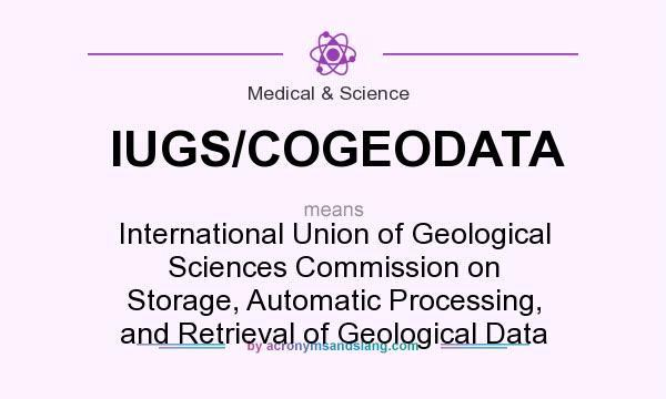 What does IUGS/COGEODATA mean? It stands for International Union of Geological Sciences Commission on Storage, Automatic Processing, and Retrieval of Geological Data