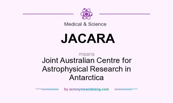 What does JACARA mean? It stands for Joint Australian Centre for Astrophysical Research in Antarctica