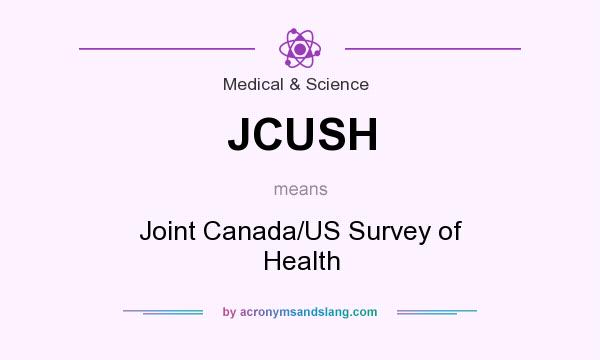 What does JCUSH mean? It stands for Joint Canada/US Survey of Health