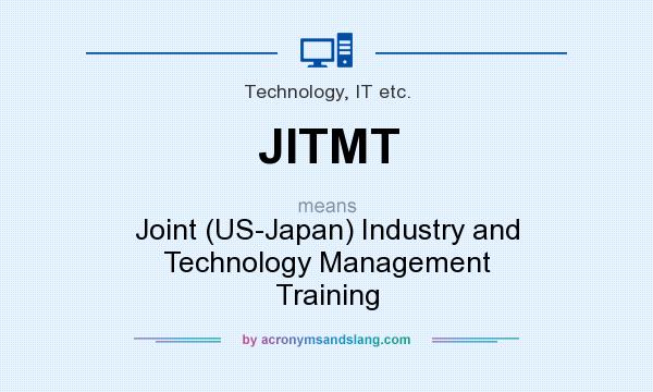 What does JITMT mean? It stands for Joint (US-Japan) Industry and Technology Management Training