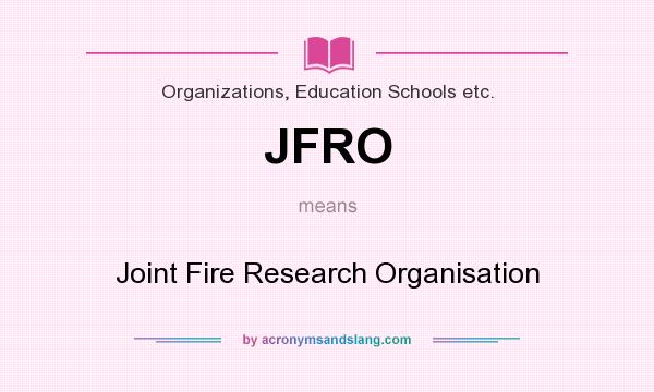 What does JFRO mean? It stands for Joint Fire Research Organisation