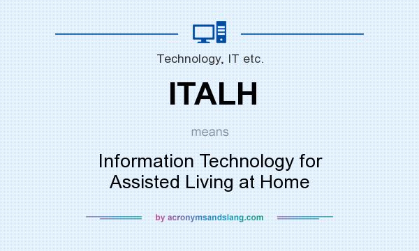 What does ITALH mean? It stands for Information Technology for Assisted Living at Home