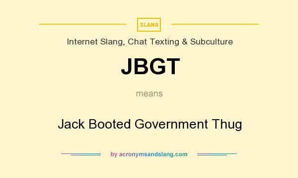 What does JBGT mean? It stands for Jack Booted Government Thug