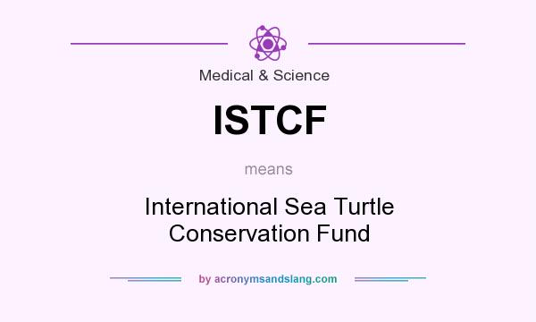 What does ISTCF mean? It stands for International Sea Turtle Conservation Fund
