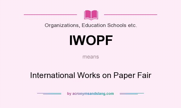 What does IWOPF mean? It stands for International Works on Paper Fair