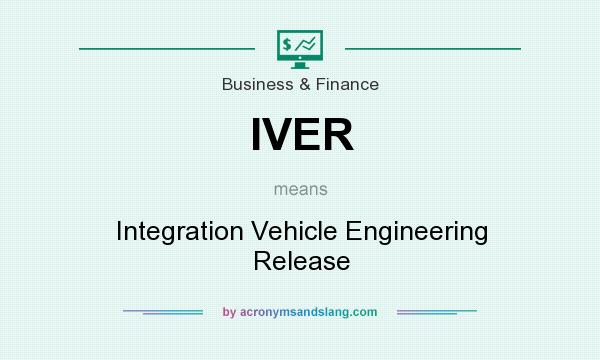 What does IVER mean? It stands for Integration Vehicle Engineering Release