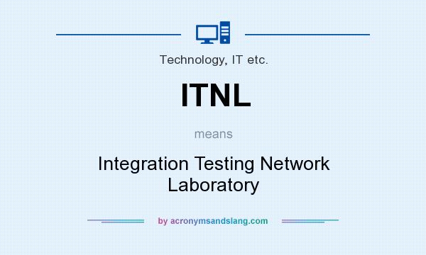 What does ITNL mean? It stands for Integration Testing Network Laboratory