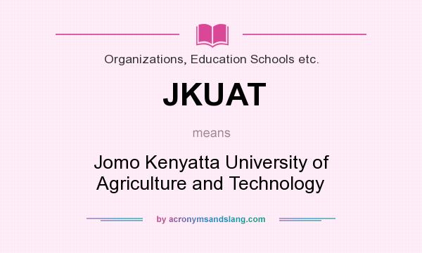 What does JKUAT mean? It stands for Jomo Kenyatta University of Agriculture and Technology