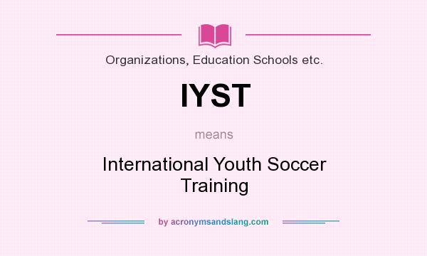 What does IYST mean? It stands for International Youth Soccer Training