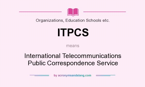 What does ITPCS mean? It stands for International Telecommunications Public Correspondence Service