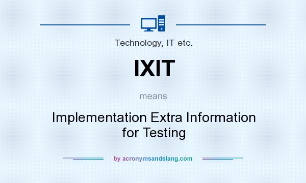 What does IXIT mean? It stands for Implementation Extra Information for Testing