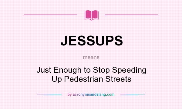 What does JESSUPS mean? It stands for Just Enough to Stop Speeding Up Pedestrian Streets