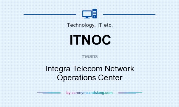 What does ITNOC mean? It stands for Integra Telecom Network Operations Center