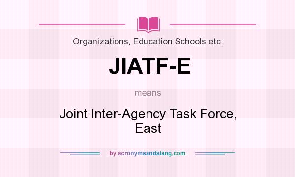 What does JIATF-E mean? It stands for Joint Inter-Agency Task Force, East