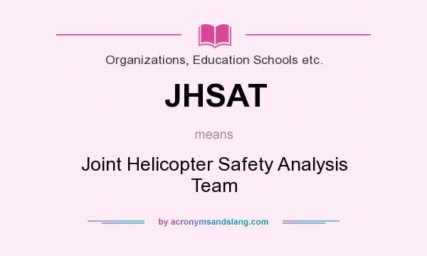 What does JHSAT mean? It stands for Joint Helicopter Safety Analysis Team