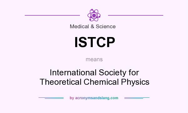 What does ISTCP mean? It stands for International Society for Theoretical Chemical Physics