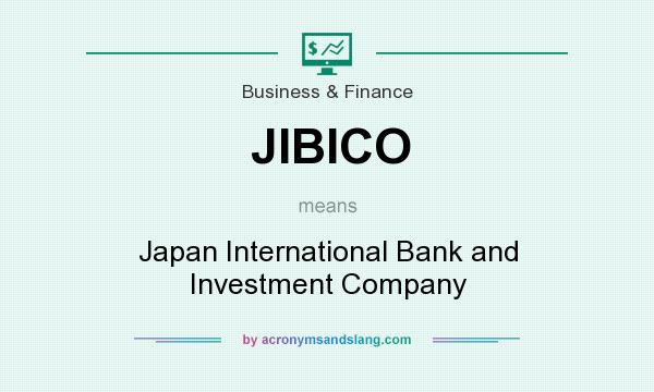 What does JIBICO mean? It stands for Japan International Bank and Investment Company