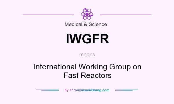 What does IWGFR mean? It stands for International Working Group on Fast Reactors