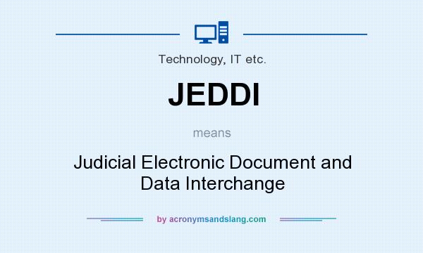 What does JEDDI mean? It stands for Judicial Electronic Document and Data Interchange