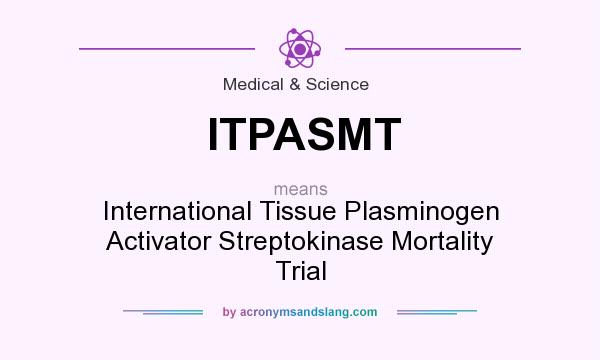 What does ITPASMT mean? It stands for International Tissue Plasminogen Activator Streptokinase Mortality Trial