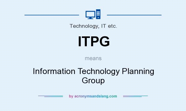 What does ITPG mean? It stands for Information Technology Planning Group