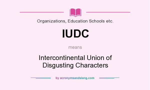 What does IUDC mean? It stands for Intercontinental Union of Disgusting Characters