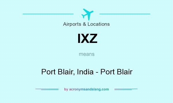 What does IXZ mean? It stands for Port Blair, India - Port Blair