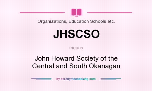 What does JHSCSO mean? It stands for John Howard Society of the Central and South Okanagan