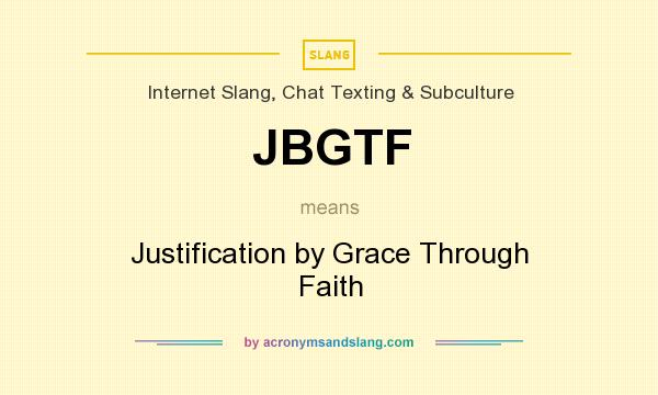 What does JBGTF mean? It stands for Justification by Grace Through Faith