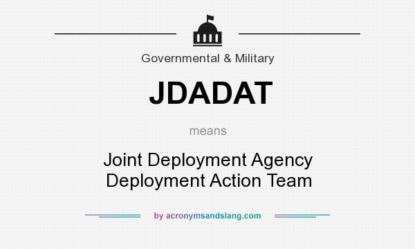 What does JDADAT mean? It stands for Joint Deployment Agency Deployment Action Team