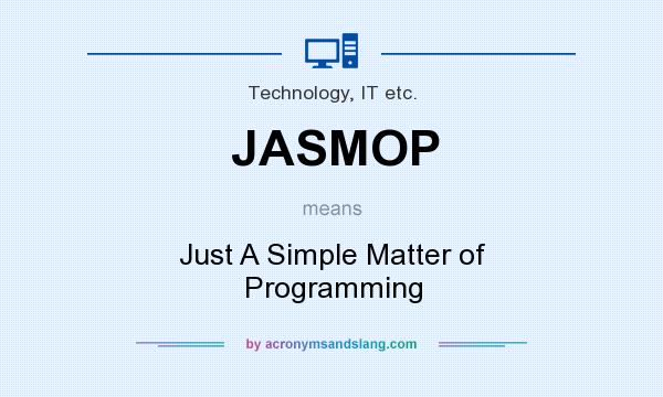 What does JASMOP mean? It stands for Just A Simple Matter of Programming