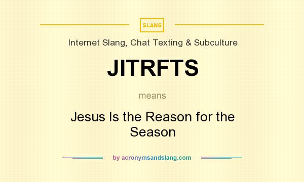 What does JITRFTS mean? It stands for Jesus Is the Reason for the Season