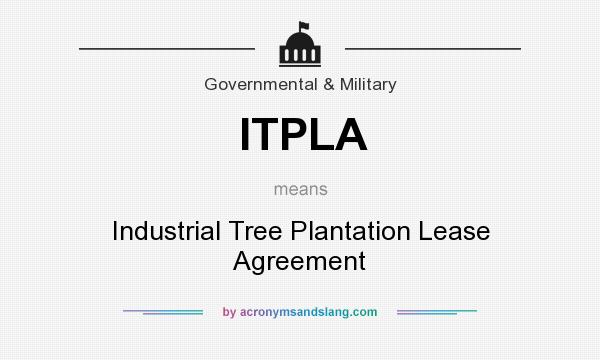 What does ITPLA mean? It stands for Industrial Tree Plantation Lease Agreement