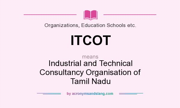 What does ITCOT mean? It stands for Industrial and Technical Consultancy Organisation of Tamil Nadu